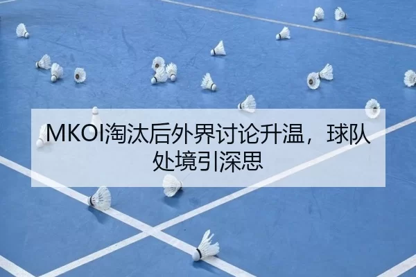 MKOI淘汰后外界讨论升温，球队处境引深思